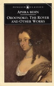 Oroonoko, The Rover and Other works / Oroonoko, Roverul si alte lucrari