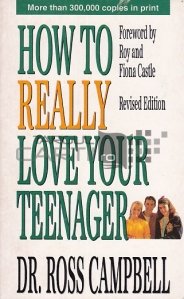 How to Really Love Your Teenager