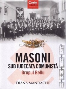 Masonii sub judecata comunista. Grupul Bellu