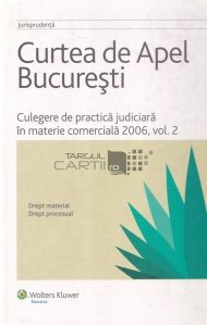 Curtea de apel Bucuresti. Culegere de practica judiciara in materie comerciala 2006
