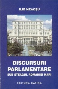Discursuri parlamentare sub steagul Romaniei Mari