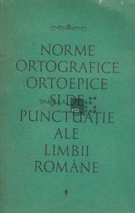 Norme ortografice, oroepice si de punctuatie ale limbii romane