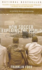How soccer expains the world / Cum explica fotbalul lumea/ O teorie putin probabila a globalizarii