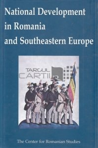 National development in Romania and Southeastern Europe / Dezvoltare națională în România și Europa de Sud-Est