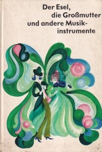 Der esel, die grosmutter und andere musik-instrumente / Magarul, bunica si alte instrumente muzicale