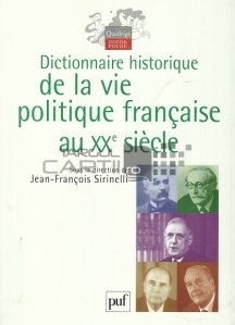 Dictionnaire historique de la vie politique francaise au xx siecle / Dicționar istoric al vieții politice franceze din secolul XX