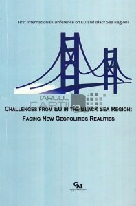 Challenges from EU in the black sea region: facing new geopolitics realities / Provocările EU în regiunea Mării Negre: confruntarea cu noi realități geopolitice