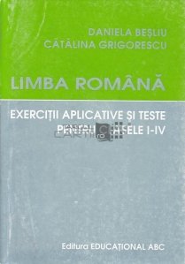 Limba Romana. Exercitii aplicative si teste pentru clasele I-IV