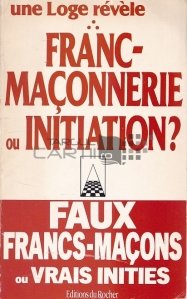 Une Loge revele franc-maconnerie ou initiation? / O Loja dezvaluie masoneria sau initierea?