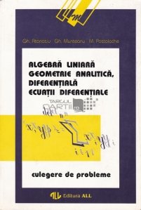Culegere de probleme de algebra liniara, geometrie analitica, diferentiala si ecuatii diferentiale