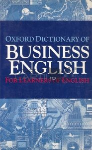 Oxford Dictionary of Business English for Lerners of English / Dictionarul Oxford al englezei in afaceri pentru cei care invata limba engleza