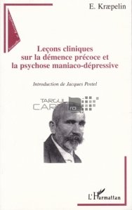 Lecons cliniques sur la demence precoce et la psychose maniaco-depressive / Lecții clinice privind demența precoce și psihoza depresivă maniacală