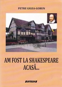 Am fost la Shakespeare acasa...
