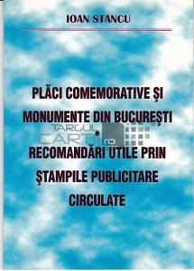 Placi comemorative si monumente din Bucuresti. Recomandari utile prin stampile publicitare circulate