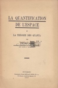 La quantification de l'espace et la theorie des quanta / Cuantificarea spatiului si teoria cuantelor
