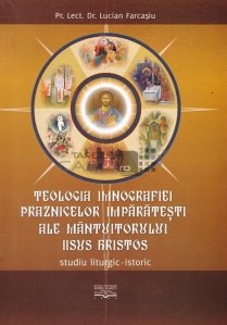 Teologia imnografiei praznicelor imparatesti ale Mantuitorului Iisus Hristos