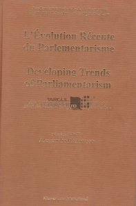 L'Evolution Recente du Parlamentarisme/Developing Trends of Parliamentarism / Evolutia recenta a parlamentarismului