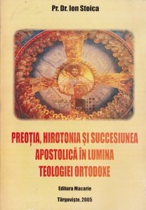 Preotia, hirotonia si succesiunea apostolica in lumina teologiei ortodoxe