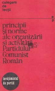 Principii si norme ale organizarii si activitatii Partidului Comunist Roman
