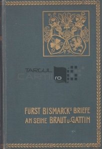 Furst Bismarcks Briefe an seine Braut und Gattin / Scrisorile prințului Bismarck către mireasă și soție