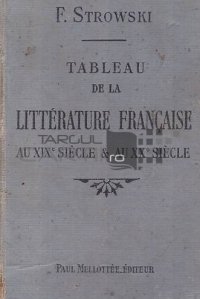 Tableau de la litterature francaise au XIX siecle et au XX siecle / Tablou al literaturii franceze in secolele XIX si XX