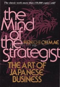The mind of the strategist / Mintea strategului;arta afacerilor japoneze