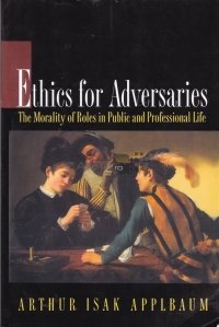 Ethics for adversaries / Etica pentru adversari; Moralitatea rolurilor in viata publica si privata