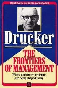 The frontiers of management / Frontierele managementului;cand deciziile de maine sunt formate azi