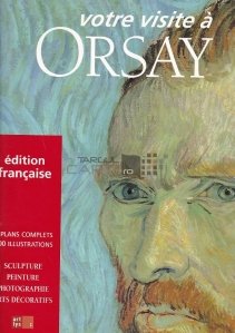 Votre visite a Orsay / Vizita dvs la muzeul Orsay;pictura sculptura fotografie arta decorativa