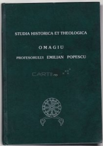 Omagiu profesorului Emilian Popescu Studia historica et theologica