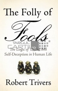 The folly of fools / Nebunia prostilor; logica inselaciunii si auto-deceptionarea in viata omului
