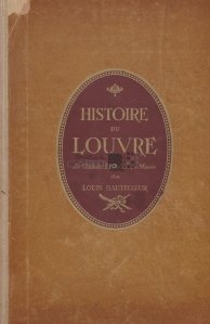Histoire du Louvre 1200-1928 / Istoria Luvrului;castelul palatul muzeul