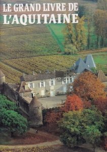 Le grand livre de L'Aquitaine / Marea carte a Aquitaniei