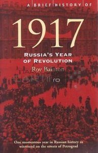 1917 / O scurta istorie a anului 1917; anul revolutiei in Rusia