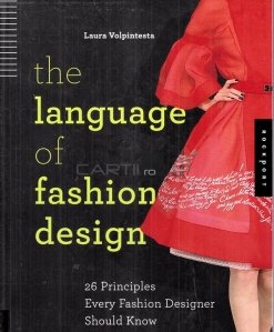 The language of the fashion design / Limbajul designului de moda; 26 de principii pe care orice designer de moda trebuie sa le stie