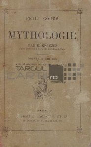 Petit cours de mythologie / Mic curs de mitologie ce cuprinde mitologia grecilor si romanilor