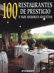 100 restaurantes de prestigio / 100 restaurante de prestigiu si retetele lor cele mai bune