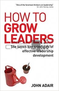 How to grow leaders / Cum sa formezi lideri; cele 7 principii de baza ale dezvoltarii stiintei conducerii