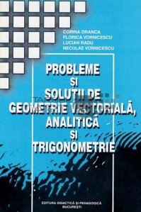 Probleme si solutii de geometrie vectoriala, analitica si trigonometrie