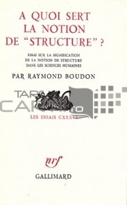 A quoi sert la notion de Structure? / Cui foloseste notiunea de structura?; Eseu despre semnificatia notiunii de structura in stiintele umane