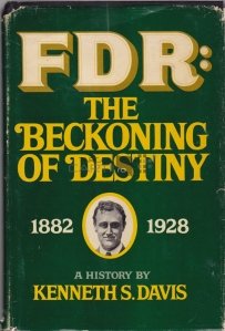 FDR The beckoning of destiny 1882 - 1928 / F. D. Roosevelt semnul destinului