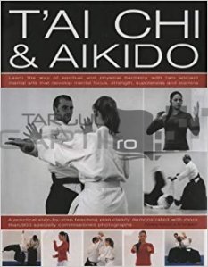 The complete illustrated guide to T'ai Chi & Aikido / Ghid complet ilustrat T'ai Chi si Aikido; O metoda demonstrata cu peste 900 de fotografii