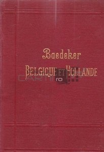 Belgique et Hollande y compris Luxembourg / Belgia si Olanda cuprinzand Luxembourg;ghidul turistului