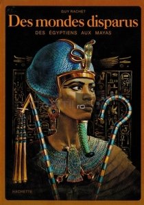 Des mondes disparus / Lumile disparute de la egipteni la maiasi