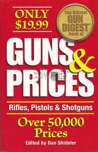Guns & prices the official gun digest book of rifles, pistols & shotguns over 50 000 prices / Arme si preturi catalogul oficial cu peste 50 000 de preturi ale pustilor si pistoalelor