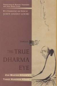 The true Dharma eye zen master Dogen's three hundred koans / Adevaratul ochi al lui Dharma 300 paradoxuri zen ale maestrului Dogen