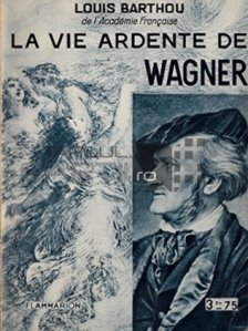 La vie ardente de Wagner / Viața înflăcărată a lui Wagner