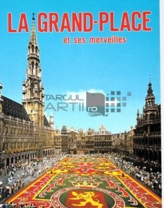 Le grand-place de Bruxelles et ses merveilles / Marele palat din Bruxelles si arta sa