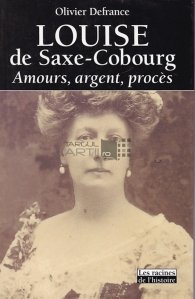 Louise de Saxe-Cobourg / Iubiri,bani,proces