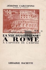 La vie quotidienne a Rome a l'apogee de l'empire / Viata cotidiana la Roma la apogeul Imperiului